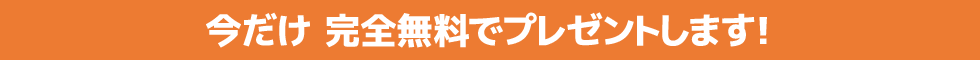 今だけ完全無料プレゼント！