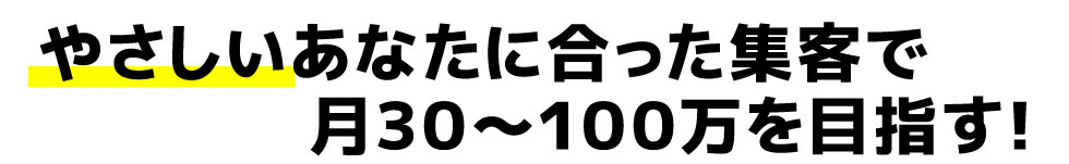 やさしいあなたにあった集客で月３０〜１００万を目指す！